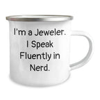 Jeweler's Nerdy Camping Mug, I'm A Jeweler. I Speak Fluently In Nerd, Funny Quote