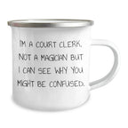 Funny Court Clerk Gifts from Friends, Unique Camping Mug for Court Clerk, 'I'm A Court Clerk. Not A Magician But I Can See Why You Might Be Confused.' Graduation Unique Gifts