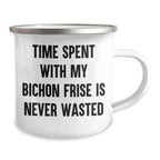 Bichon Frise Dog Lovers, Funny Camping Mugs, Gifts from Friends, Gifts for Dad on Father's Day - Time Spent With My Bichon Frise Is Never Wasted