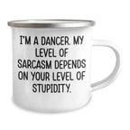 Funny Dancer Gifts, Camping Mug for Her, 'I'm A Dancer, My Level Of Sarcasm Depends On Your Level Of Stupidity' - Mother's Day Unique Gifts from Friends to Family