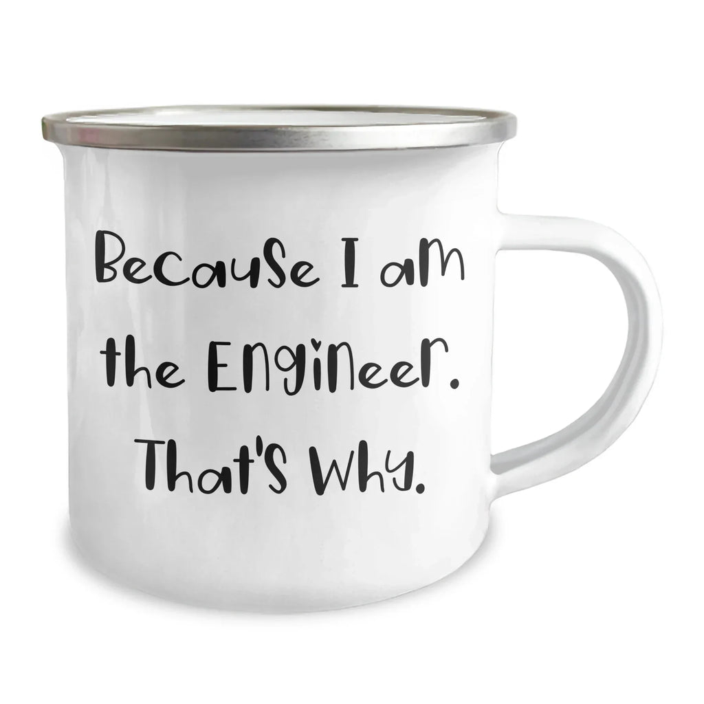 Engineer's Funny Camping Mug Gifts from Men, Unique Mother's Day Presents for Engineers, 'Because I Am The Engineer. That's Why.'