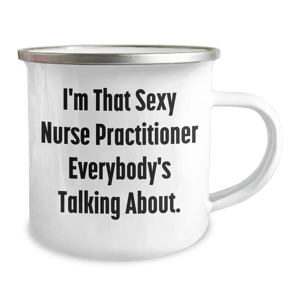 Funny Nurse Practitioner Enamel Camping Mug – 12oz – “I’m That Sexy Nurse Practitioner Everybody’s Talking About” – NP Gift for Women & Men
