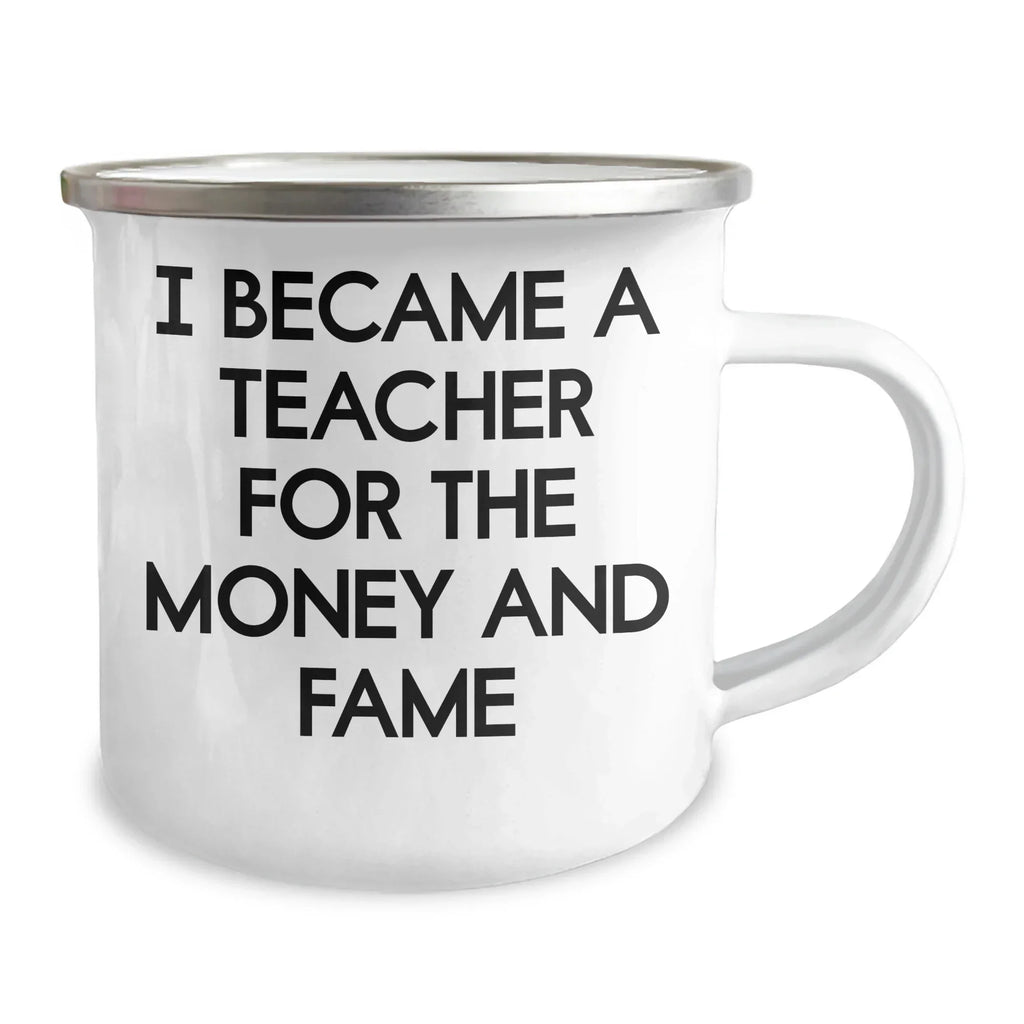 Funny Teacher Gifts for Mother's Day - Camping Mug from Friends, 'I Became A Teacher For The Money And Fame' Quote