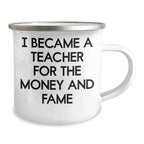 Funny Teacher Gifts for Mother's Day - Camping Mug from Friends, 'I Became A Teacher For The Money And Fame' Quote