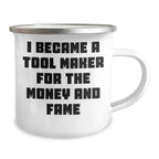Funny Tool Maker Gifts from Men to Tool Maker, 'I Became A Tool Maker For The Money And Fame' Enamel Camping Mug for Mother's Day