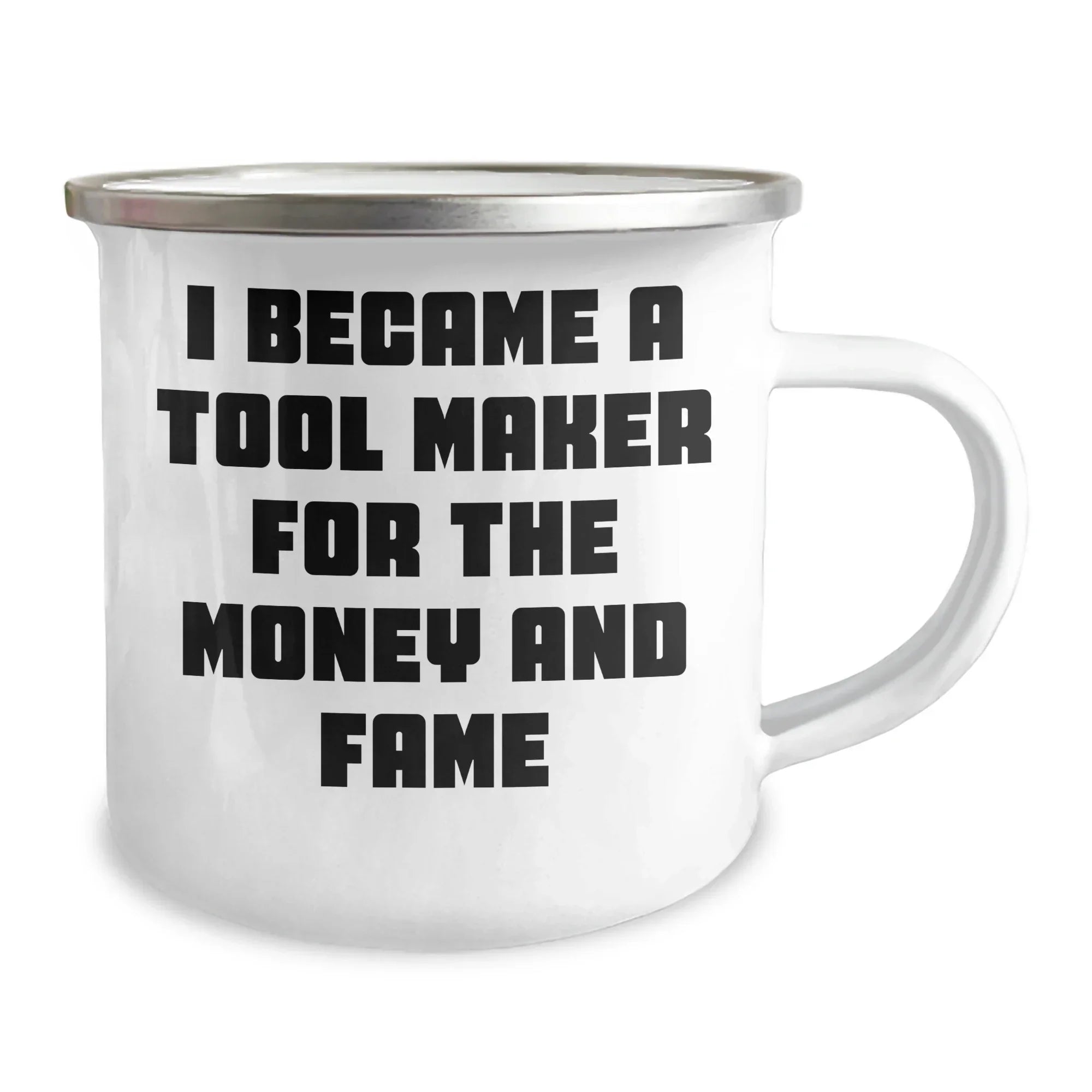 Funny Tool Maker Gifts from Men to Tool Maker, 'I Became A Tool Maker For The Money And Fame' Enamel Camping Mug for Mother's Day