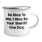 Funny Sheriff Gifts for Mom, Be Nice To Me. I May Be Your Sheriff One Day., 12 oz Camping Mug for Mother's Day