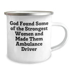 Funny Ambulance Driver Gifts from Men to Ambulance Driver, Camping Mug for Graduation, 'God Found Some Of The Strongest Women And Made Them Ambulance Driver'