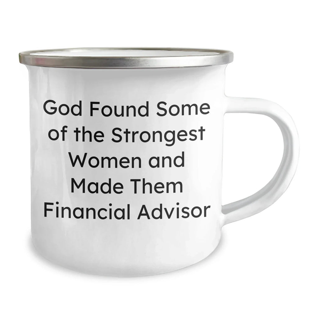 Gifts from Friends for Financial Advisor Graduation Funny Quote 'God Found Some Of The Strongest Women And Made Them Financial Advisor' Camping Mug