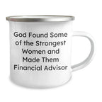 Gifts from Friends for Financial Advisor Graduation Funny Quote 'God Found Some Of The Strongest Women And Made Them Financial Advisor' Camping Mug