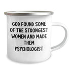 Funny Gifts from Friends for Psychologist Graduation - God Found Some Of The Strongest Women And Made Them Psychologist, 12 oz Camping Mug