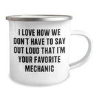 Funny Mechanic Gifts, Camping Mug for Mechanic, I Love How We Don't Have To Say Out Loud That I'm Your Favorite Mechanic, Gifts from Men to Mechanic, Unique Graduation Gifts