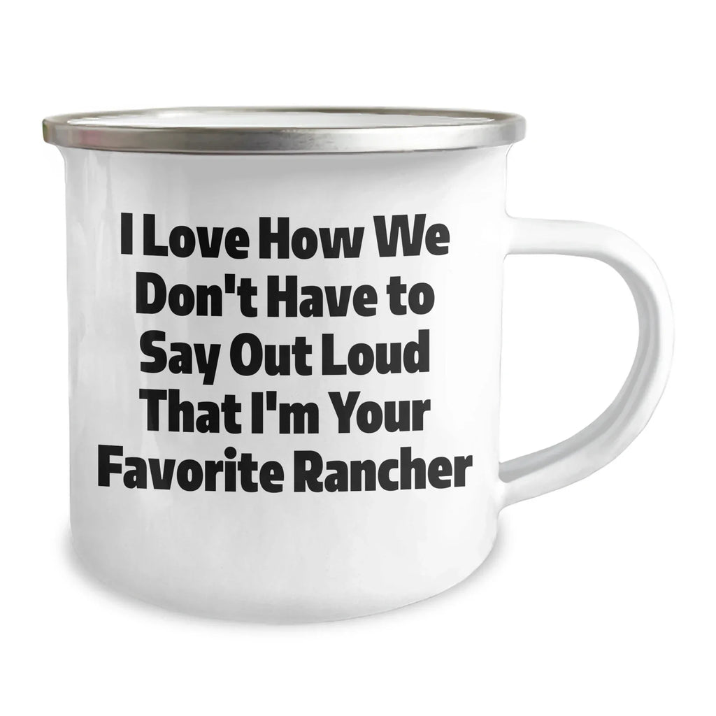 Funny Rancher Gifts from Friends - I Love How We Don't Have To Say Out Loud That I'm Your Favorite Rancher, Camping Mug for Graduation