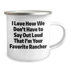 Funny Rancher Gifts from Friends - I Love How We Don't Have To Say Out Loud That I'm Your Favorite Rancher, Camping Mug for Graduation