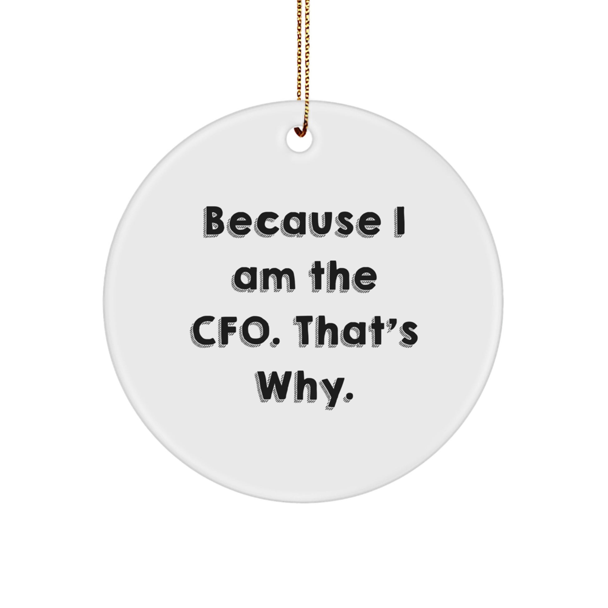 CFO Circle Ornament Gifts from Friends, Funny Quotes for Christmas, 'Because I Am The CFO. That's Why.'