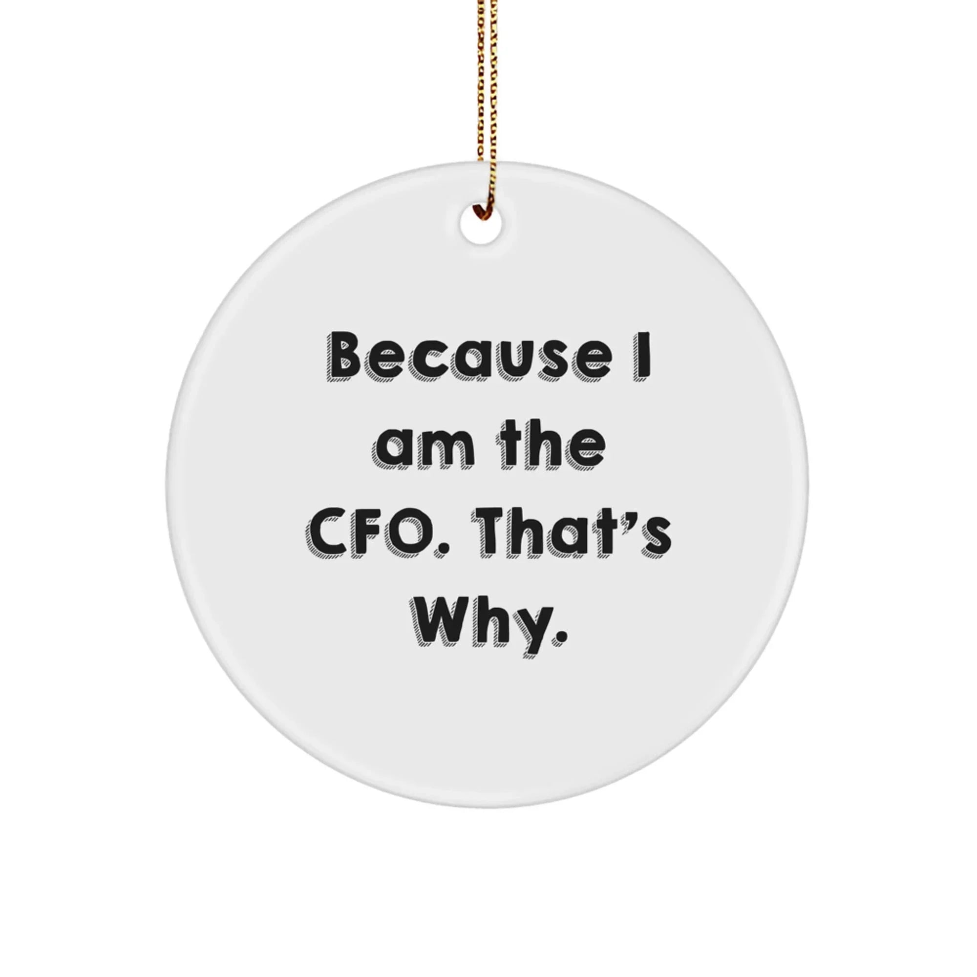 CFO Circle Ornament Gifts from Friends, Funny Quotes for Christmas, 'Because I Am The CFO. That's Why.'