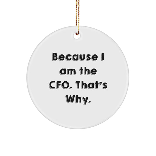 CFO Circle Ornament Gifts from Friends, Funny Quotes for Christmas, 'Because I Am The CFO. That's Why.'