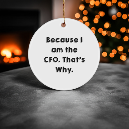CFO Circle Ornament Gifts from Friends, Funny Quotes for Christmas, 'Because I Am The CFO. That's Why.'
