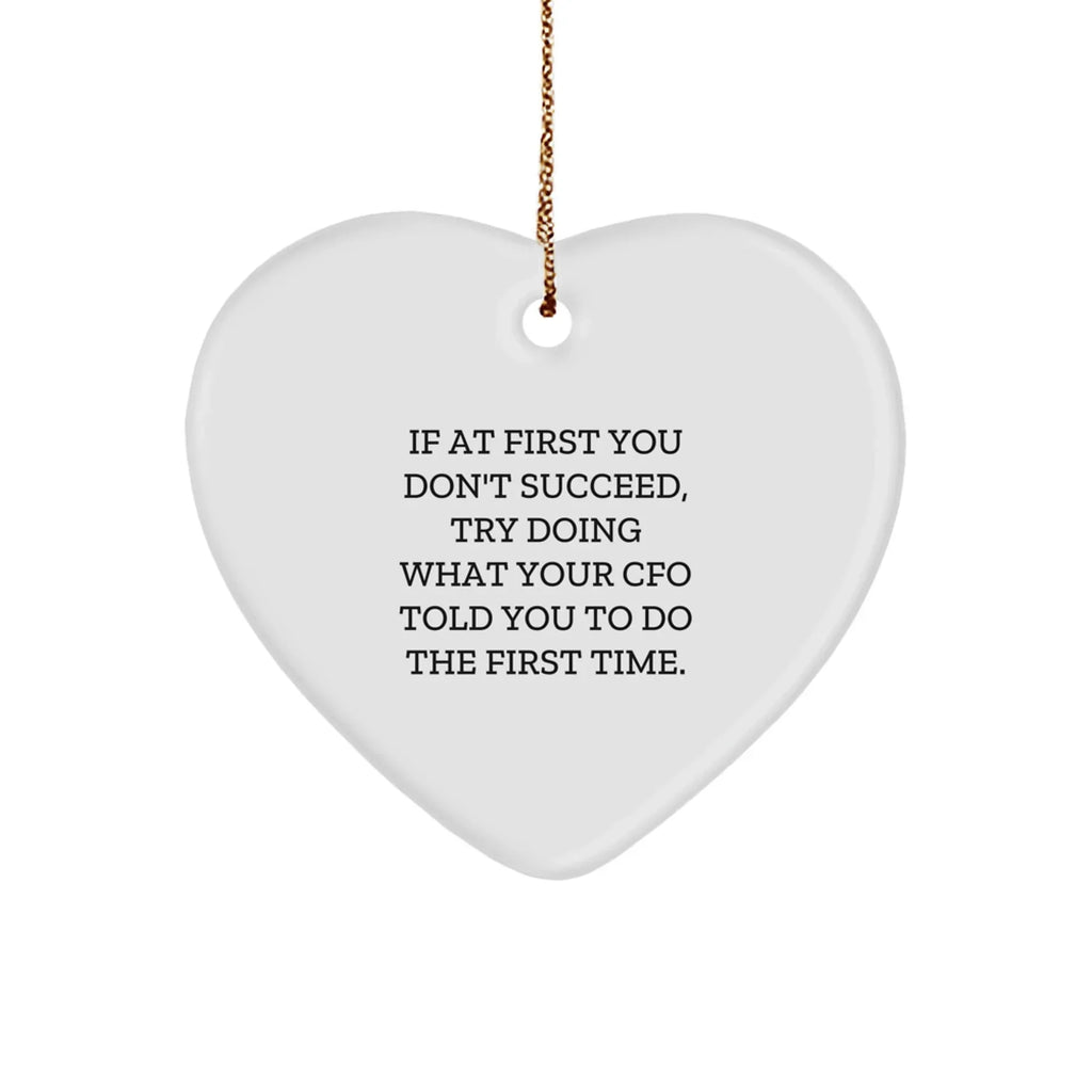 CFO Gifts from Friends, Funny Heart Ornament, 'If At First You Don't Succeed, Try Doing What Your Cfo Told You To Do The First Time.' on Christmas