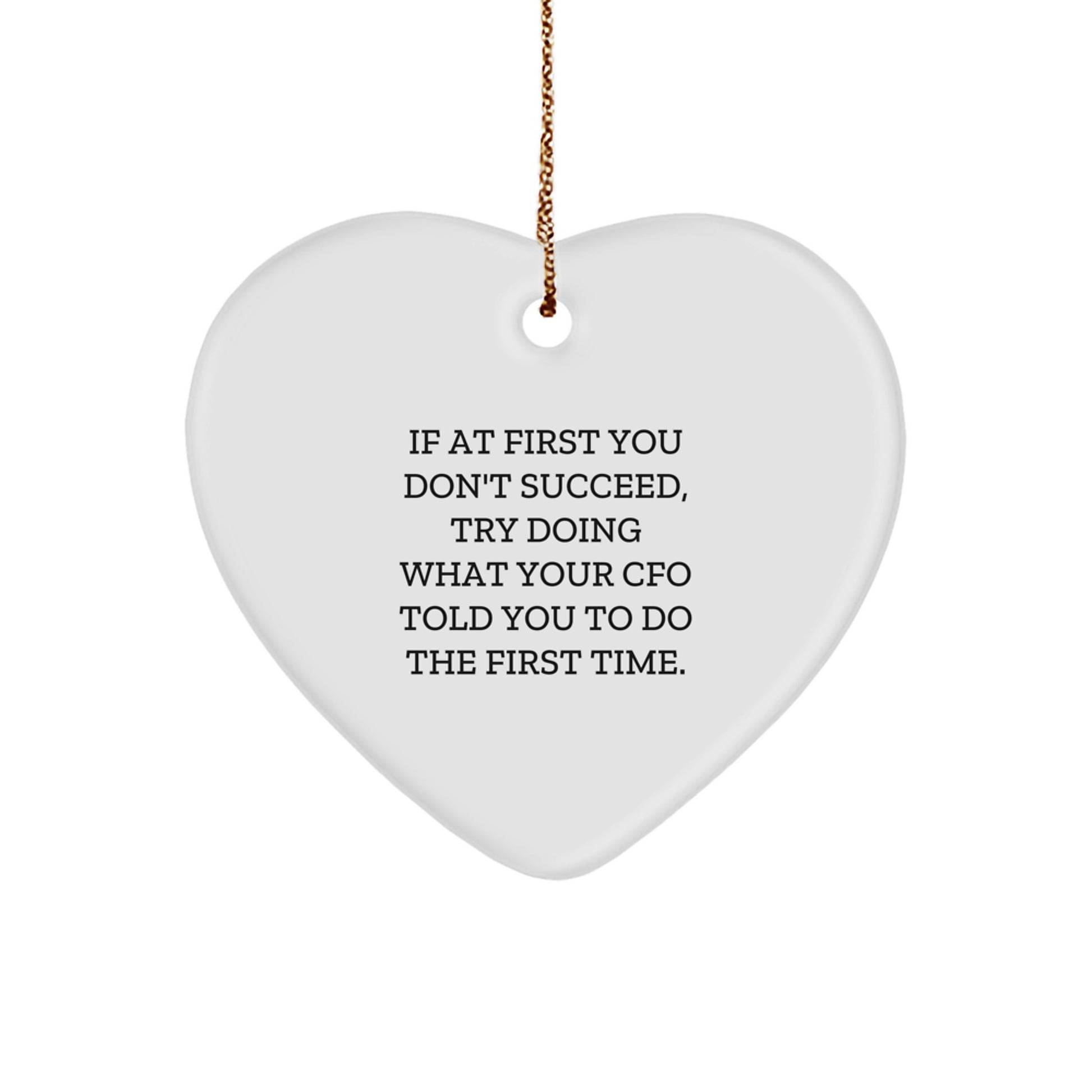 CFO Gifts from Friends, Funny Heart Ornament, 'If At First You Don't Succeed, Try Doing What Your Cfo Told You To Do The First Time.' on Christmas