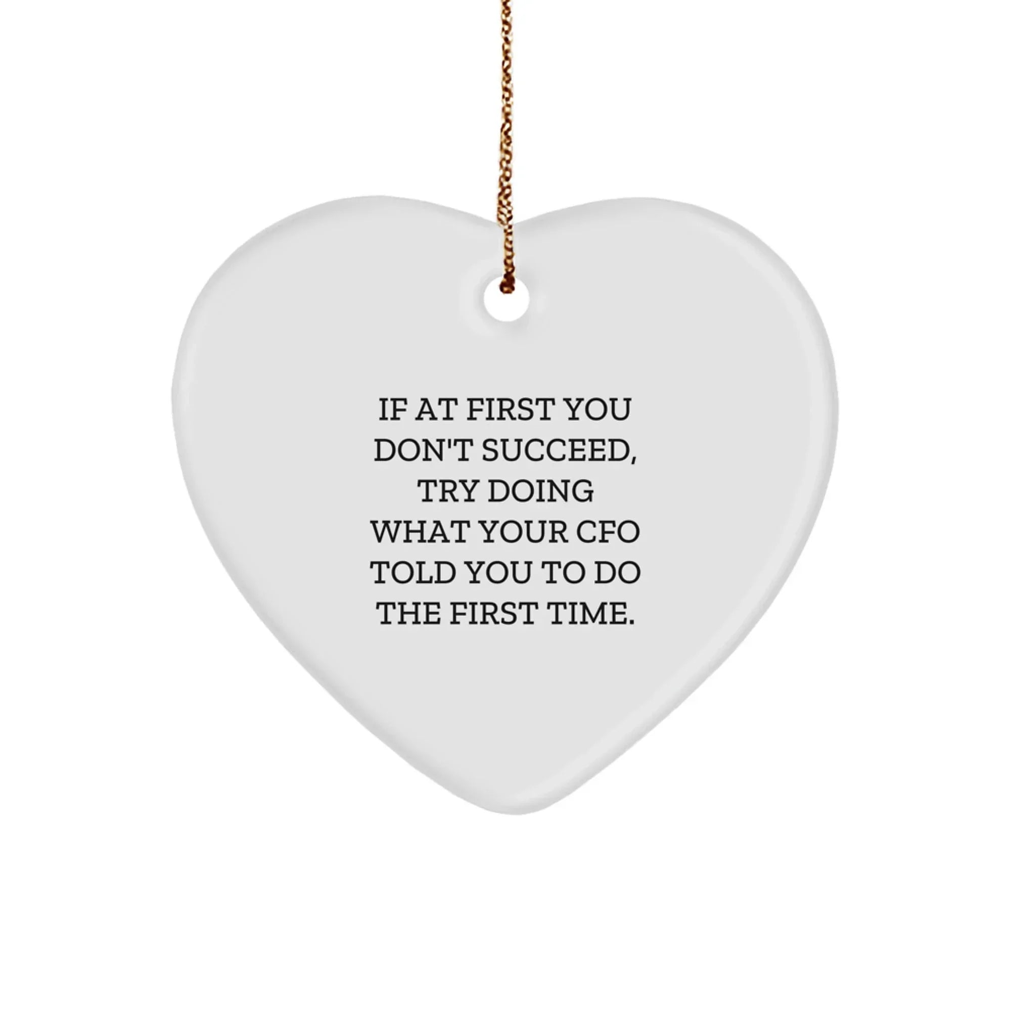 CFO Gifts from Friends, Funny Heart Ornament, 'If At First You Don't Succeed, Try Doing What Your Cfo Told You To Do The First Time.' on Christmas