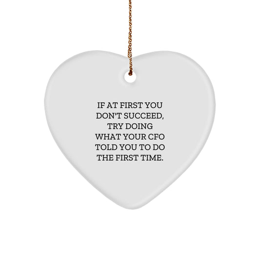 CFO Gifts from Friends, Funny Heart Ornament, 'If At First You Don't Succeed, Try Doing What Your Cfo Told You To Do The First Time.' on Christmas