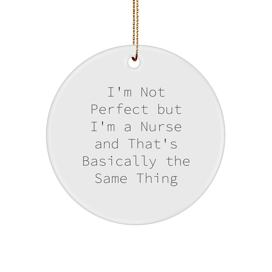 Nurse Gifts from Friends - 'I'm Not Perfect But I'm A Nurse And That's Basically The Same Thing' Funny Circle Ornament for Christmas - Image 1