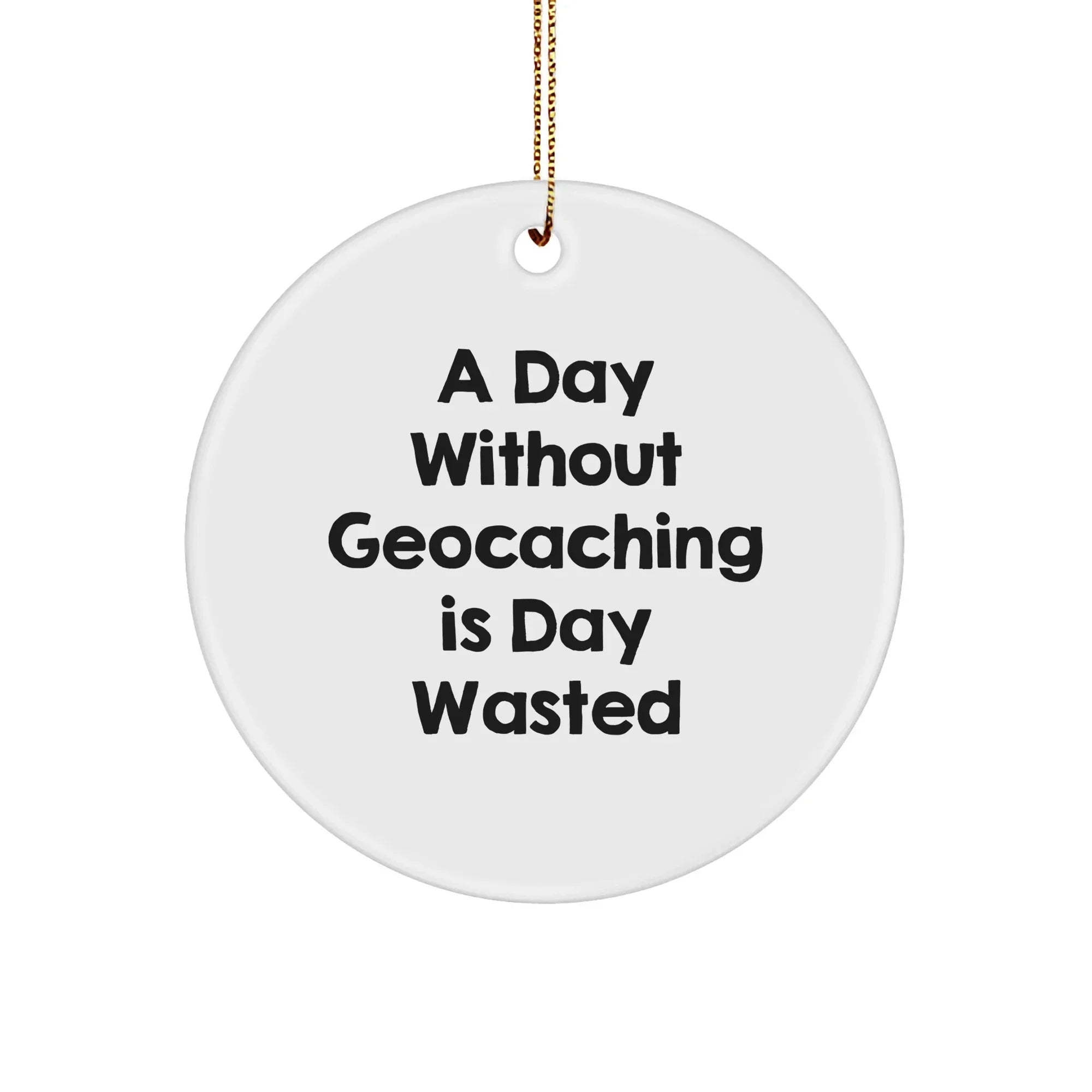 Geocaching Fun, 'A Day Without Geocaching Is Day Wasted', Gifts from Friends for Geocaching Enthusiasts, Christmas Unique Gifts