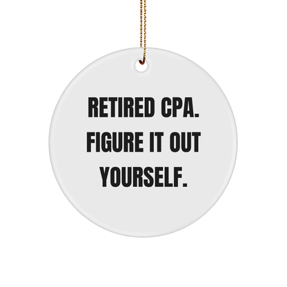 CPA Gifts from Friends - 'Retired Cpa. Figure It Out Yourself.' Circle Ornament for Men, Women, CPA, Christmas Unique Gifts