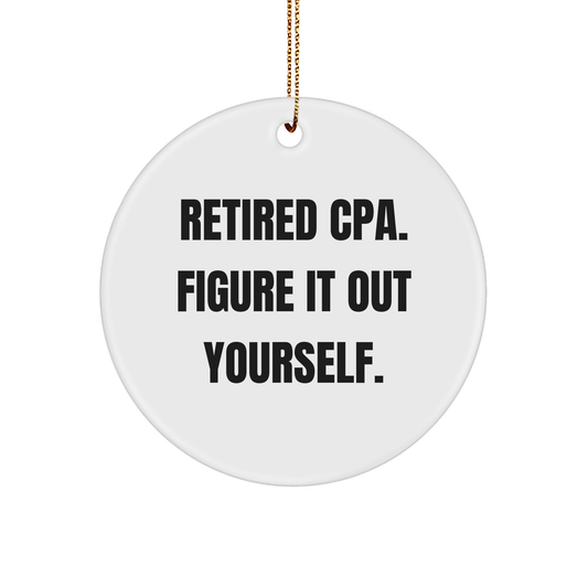 CPA Gifts from Friends - 'Retired Cpa. Figure It Out Yourself.' Circle Ornament for Men, Women, CPA, Christmas Unique Gifts