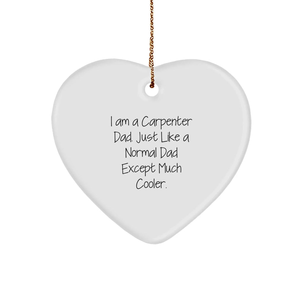 Carpenter Dad's Christmas Unique Gift - I Am A Carpenter Dad. Just Like A Normal Dad Except Much Cooler. Heart Ornament Gifts from Men for Christmas