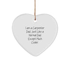 Carpenter Dad's Christmas Unique Gift - I Am A Carpenter Dad. Just Like A Normal Dad Except Much Cooler. Heart Ornament Gifts from Men for Christmas