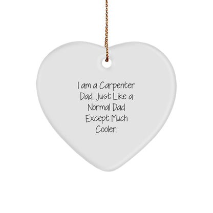 Carpenter Dad's Christmas Unique Gift - I Am A Carpenter Dad. Just Like A Normal Dad Except Much Cooler. Heart Ornament Gifts from Men for Christmas