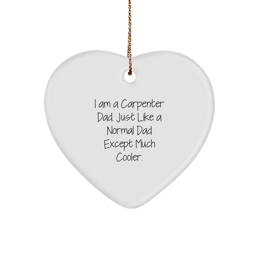 Carpenter Dad's Christmas Unique Gift - I Am A Carpenter Dad. Just Like A Normal Dad Except Much Cooler. Heart Ornament Gifts from Men for Christmas