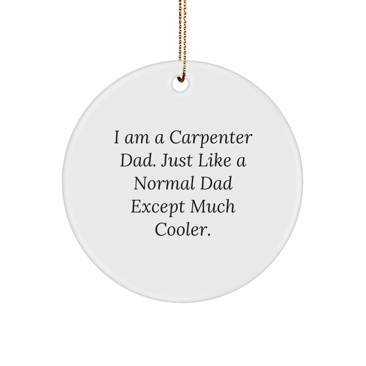 Carpenter Gifts from Dad - Funny Circle Ornament, White, 2.75" Tall, MDF Material, Perfect for Christmas Unique Gifts for Men, Carpenter Dads, or Friends