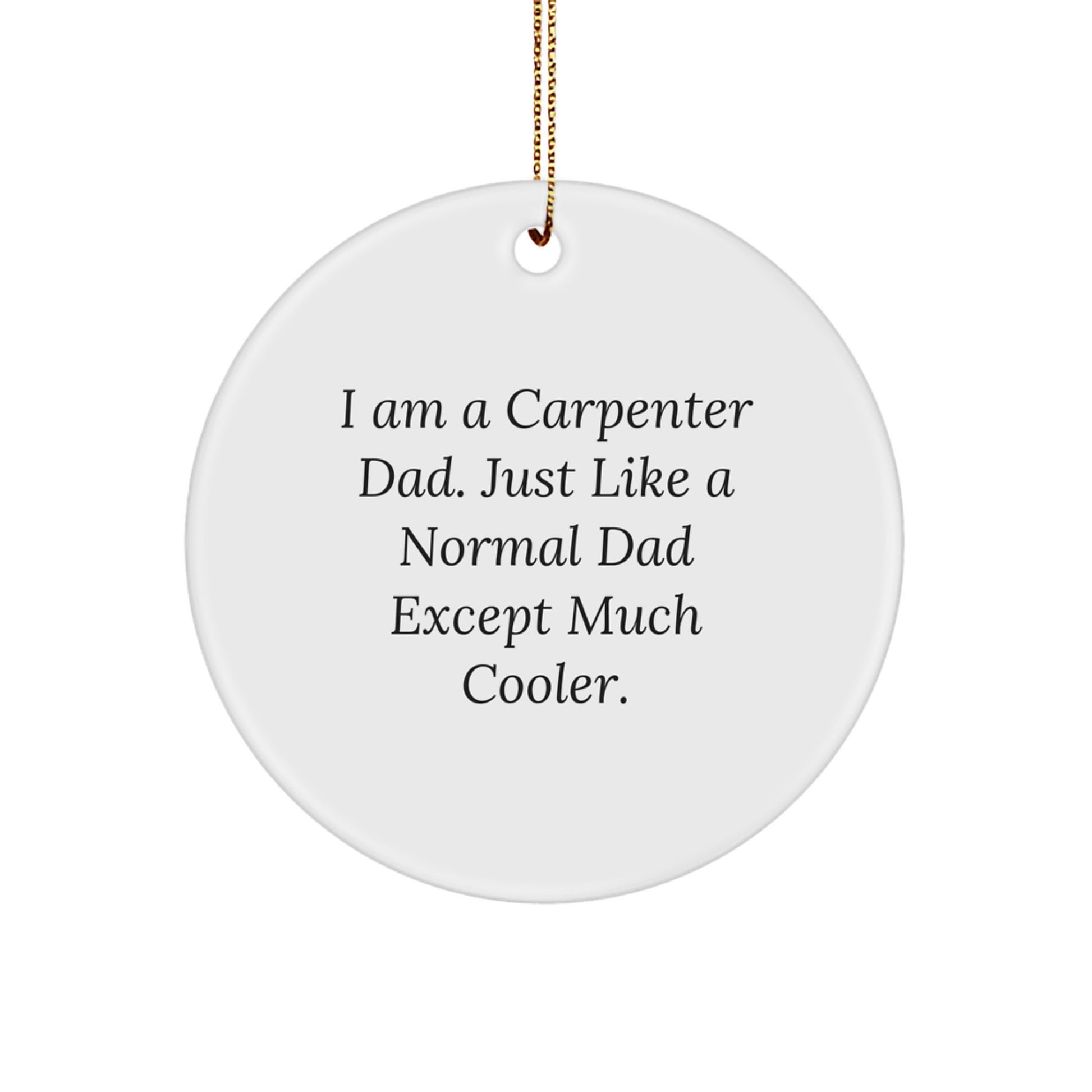Carpenter Gifts from Dad - Funny Circle Ornament, White, 2.75" Tall, MDF Material, Perfect for Christmas Unique Gifts for Men, Carpenter Dads, or Friends