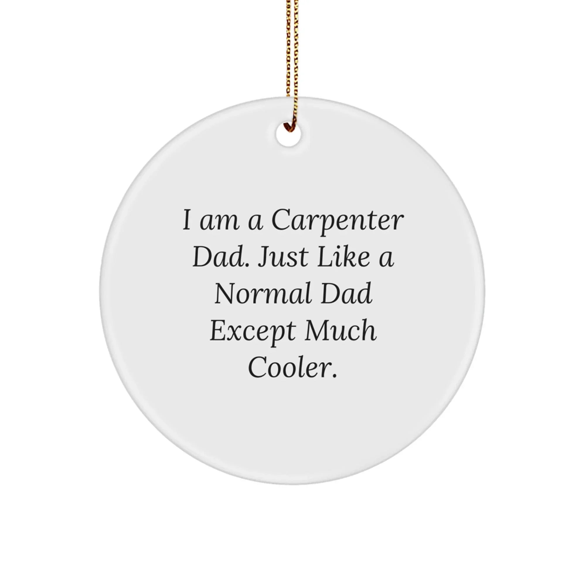 Carpenter Gifts from Dad - Funny Circle Ornament, White, 2.75" Tall, MDF Material, Perfect for Christmas Unique Gifts for Men, Carpenter Dads, or Friends