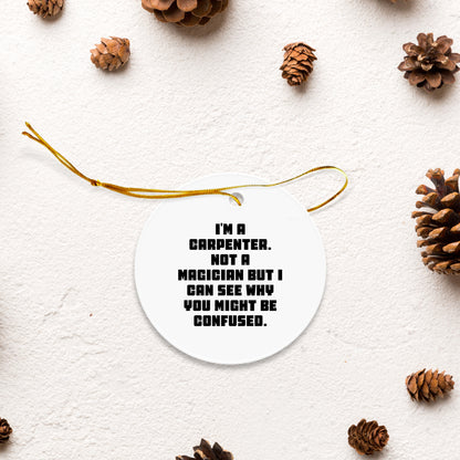Carpenter Gifts from Friends, Funny Circle Ornament for Him, I'm A Carpenter, Not A Magician, Christmas Unique Gifts