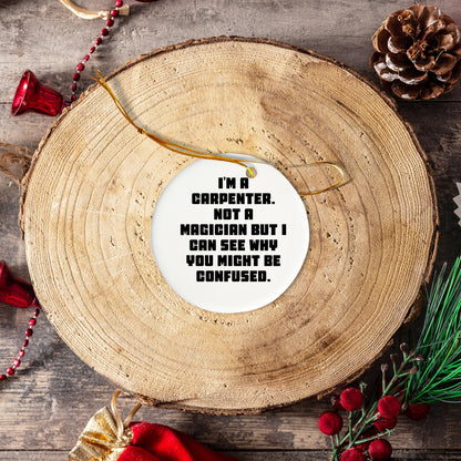 Carpenter Gifts from Friends, Funny Circle Ornament for Him, I'm A Carpenter, Not A Magician, Christmas Unique Gifts