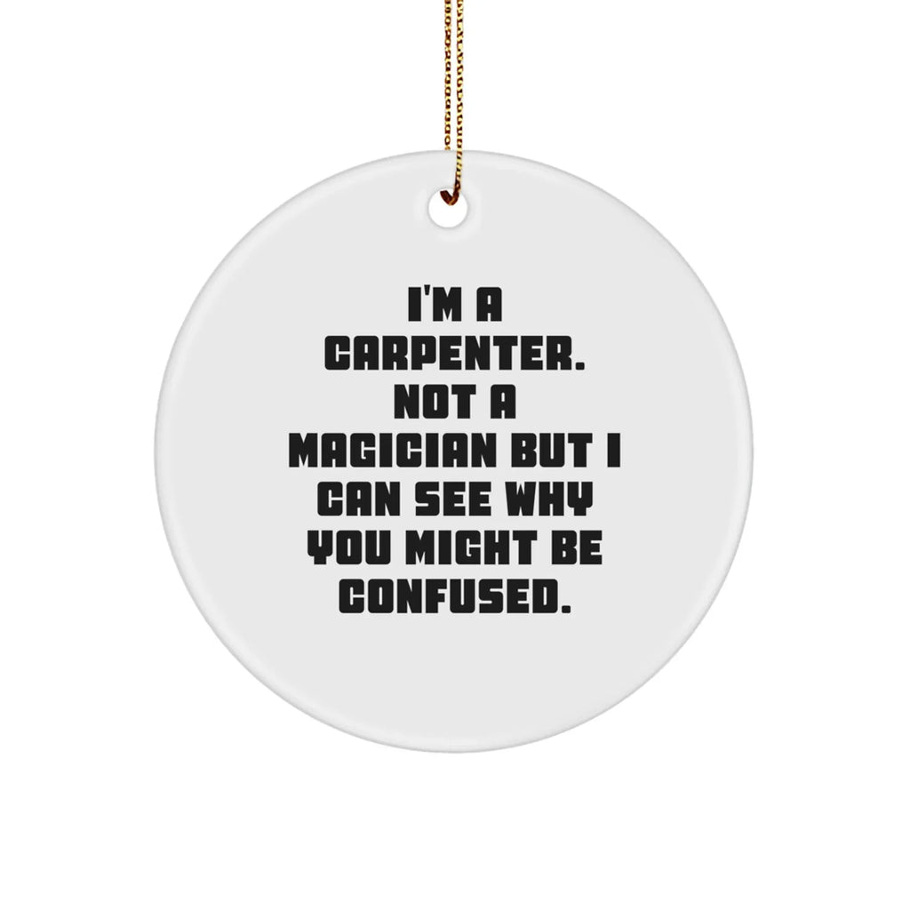 Carpenter Gifts from Friends, Funny Circle Ornament for Him, I'm A Carpenter, Not A Magician, Christmas Unique Gifts