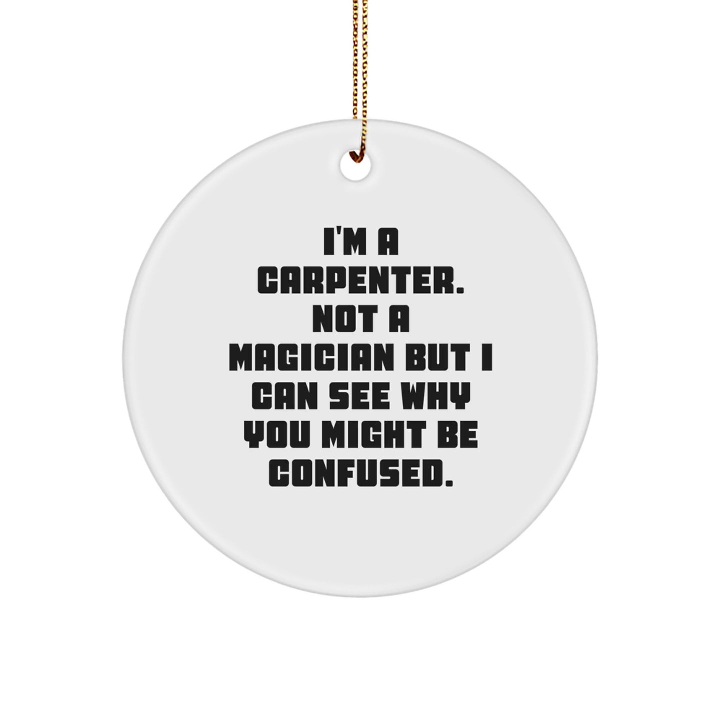 Carpenter Gifts from Friends, Funny Circle Ornament for Him, I'm A Carpenter, Not A Magician, Christmas Unique Gifts