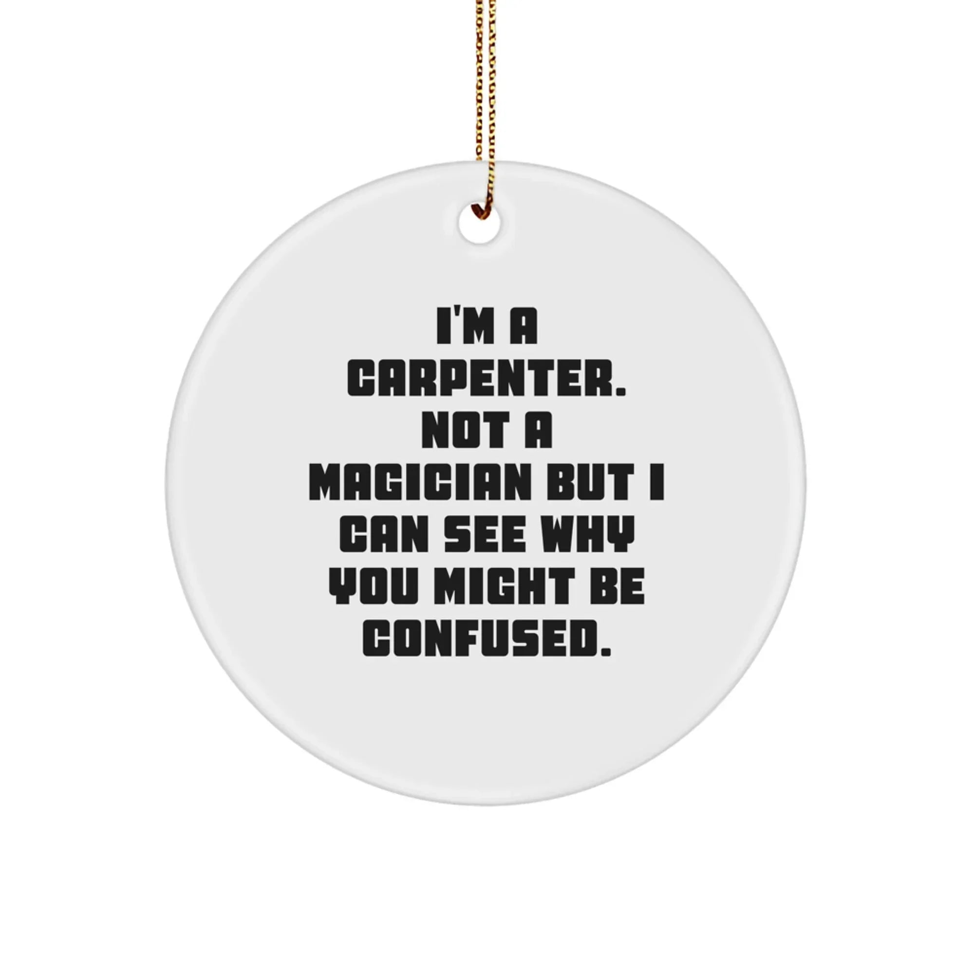 Carpenter Gifts from Friends, Funny Circle Ornament for Him, I'm A Carpenter, Not A Magician, Christmas Unique Gifts