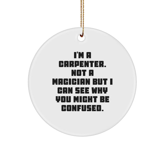 Carpenter Gifts from Friends, Funny Circle Ornament for Him, I'm A Carpenter, Not A Magician, Christmas Unique Gifts