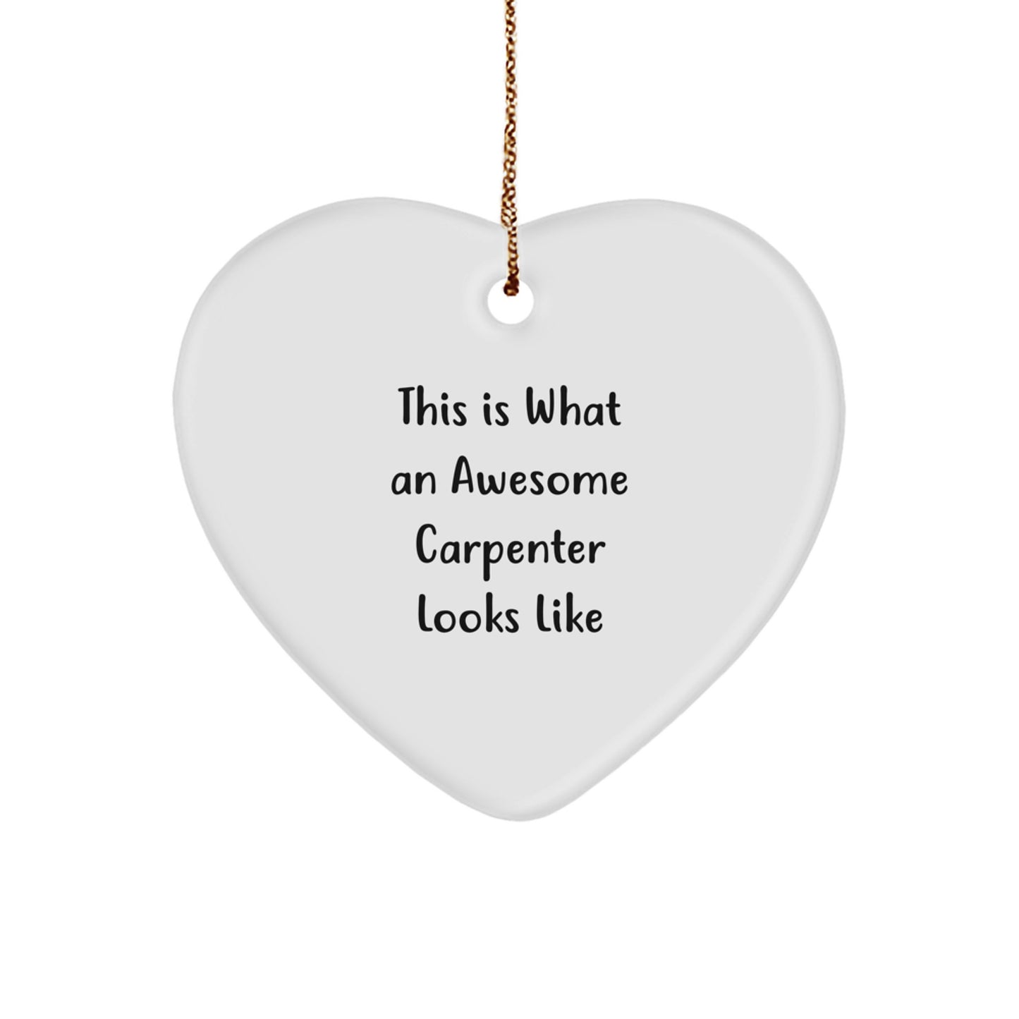 Carpenter Gifts from Friends for Christmas - Heart Ornament with 'This Is What An Awesome Carpenter Looks Like' Quote