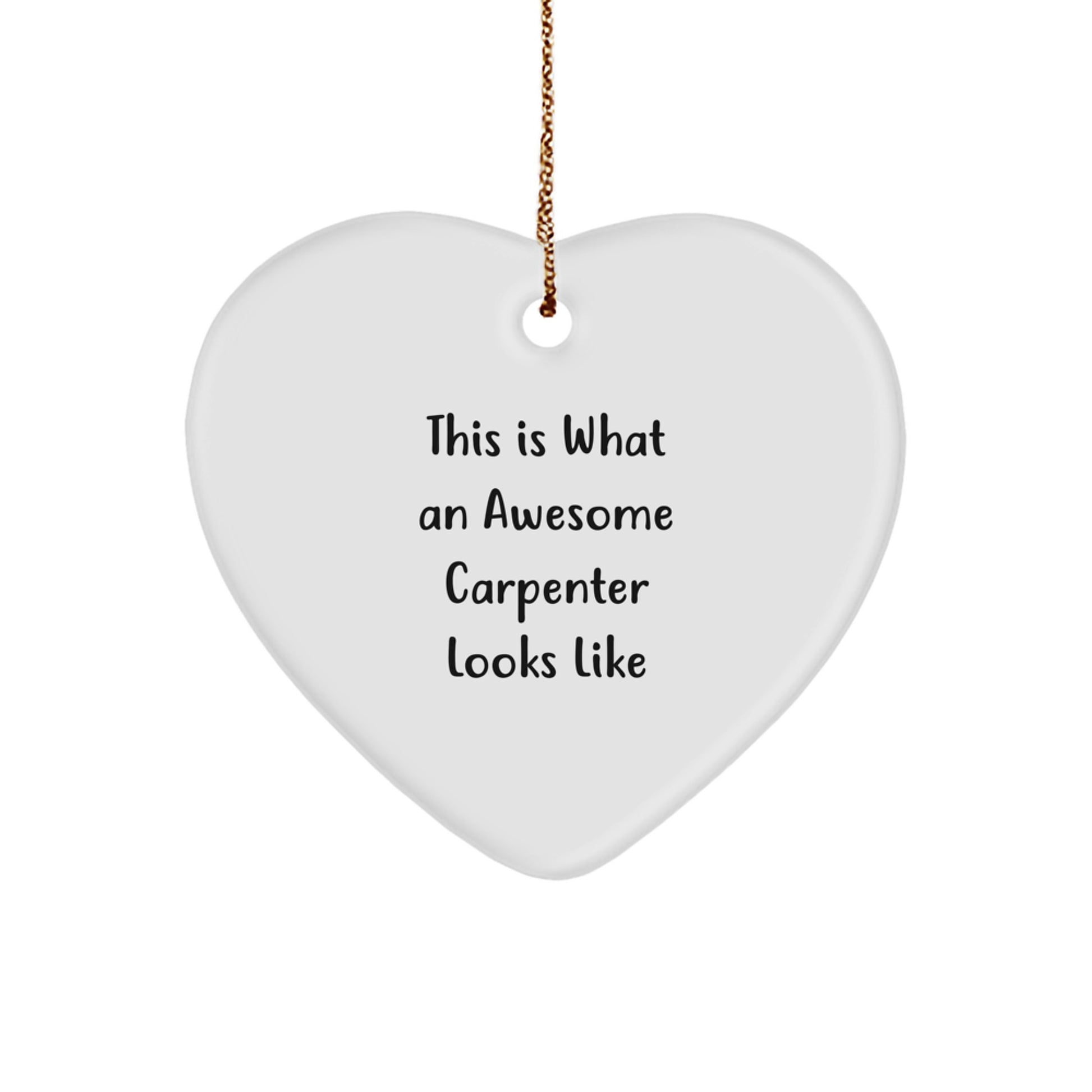 Carpenter Gifts from Friends for Christmas - Heart Ornament with 'This Is What An Awesome Carpenter Looks Like' Quote