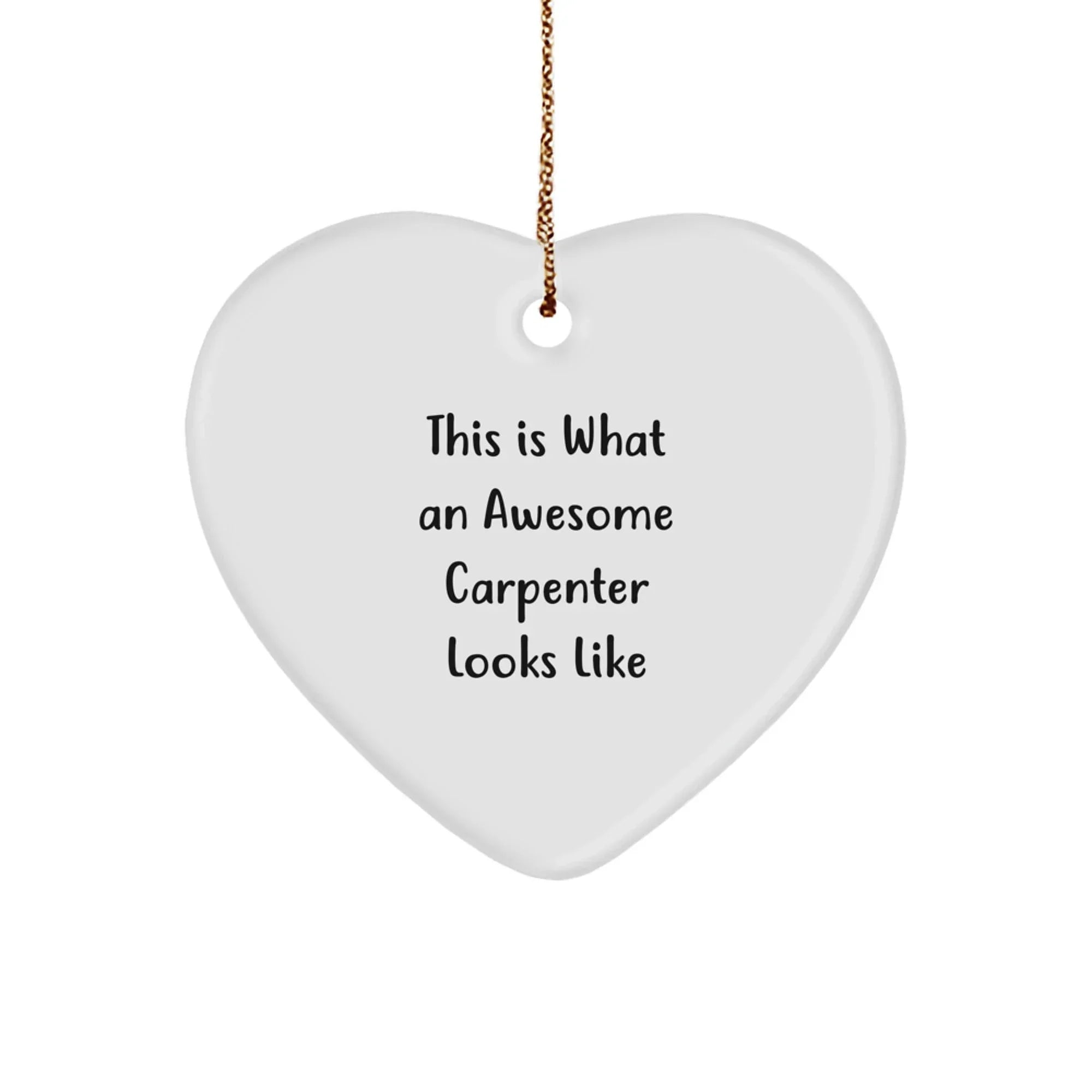 Carpenter Gifts from Friends for Christmas - Heart Ornament with 'This Is What An Awesome Carpenter Looks Like' Quote
