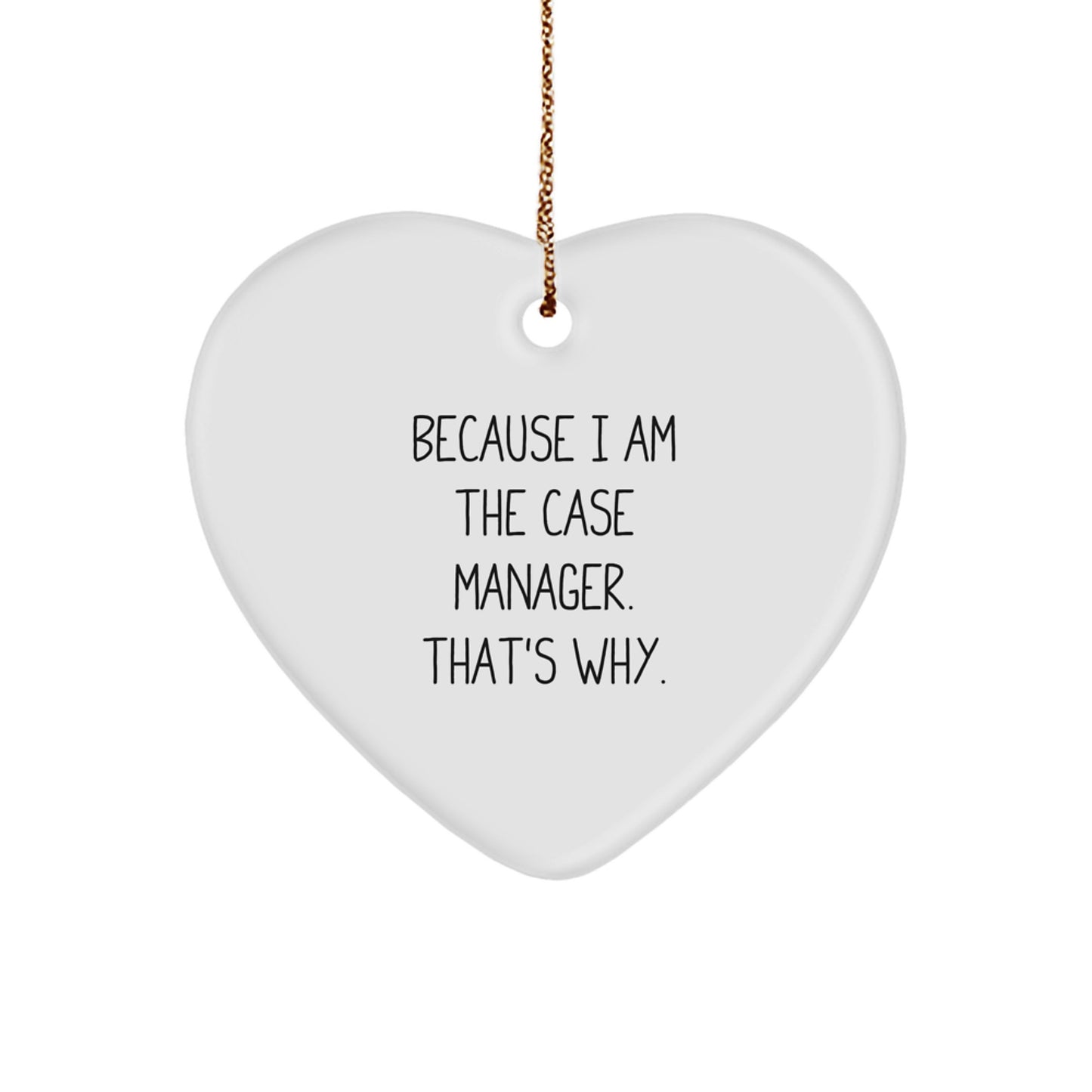 Case Manager Gifts, Funny Quote 'Because I Am The Case Manager. That's Why.' Heart Ornament for Christmas, Gifts from Case Managers to Case Managers