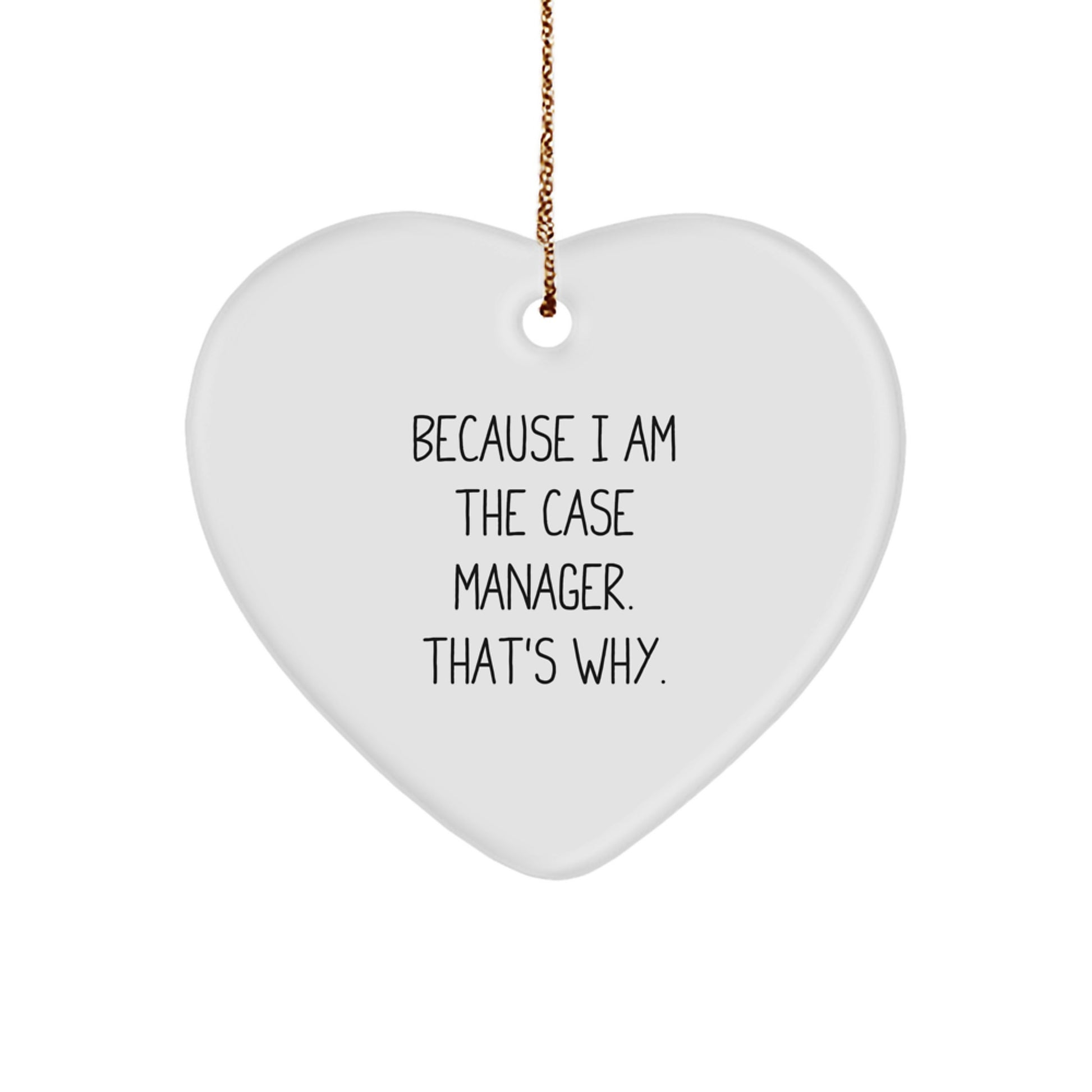 Case Manager Gifts, Funny Quote 'Because I Am The Case Manager. That's Why.' Heart Ornament for Christmas, Gifts from Case Managers to Case Managers