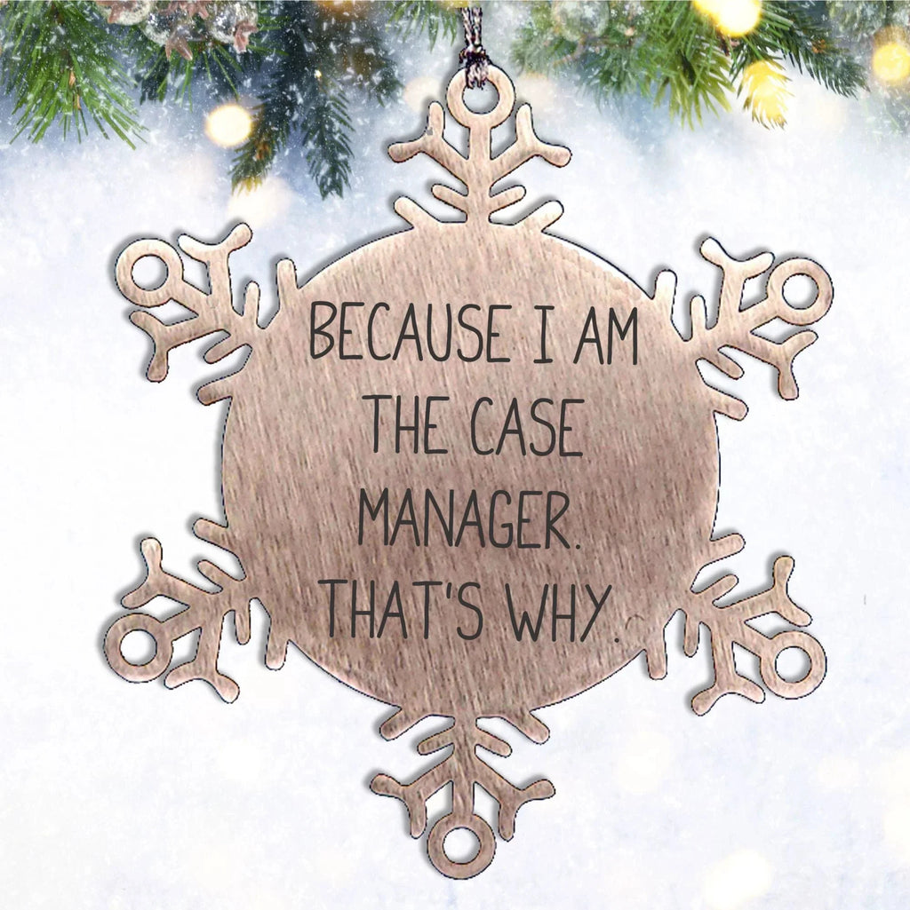 Case Manager Gifts, Funny Quote 'Because I Am The Case Manager. That's Why.' Snowflake Ornament for Christmas, Gifts from Case Managers to Case Managers (Copy)