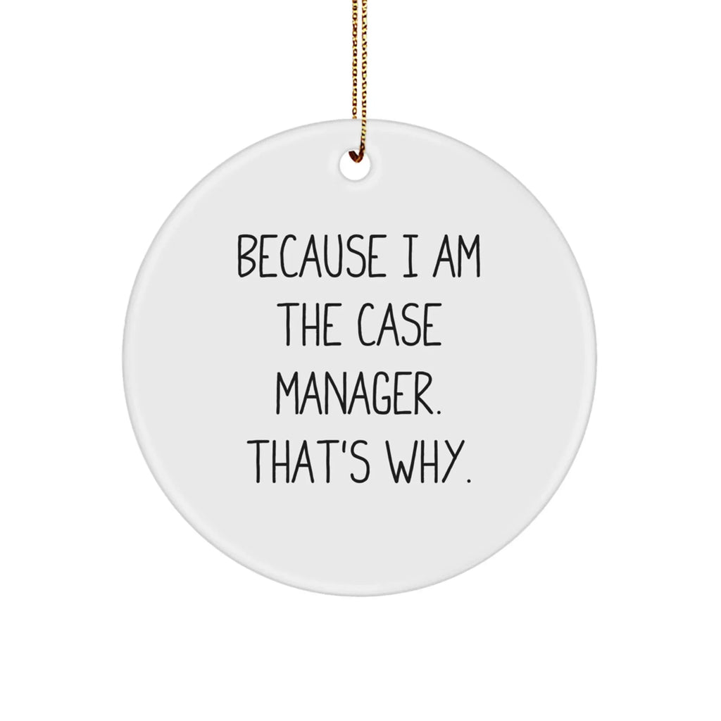 Case Manager Gifts from Friends, Unique Circle Ornament with Funny Quote, Because I Am The Case Manager. That's Why., Christmas Memorable Present for Him or Her